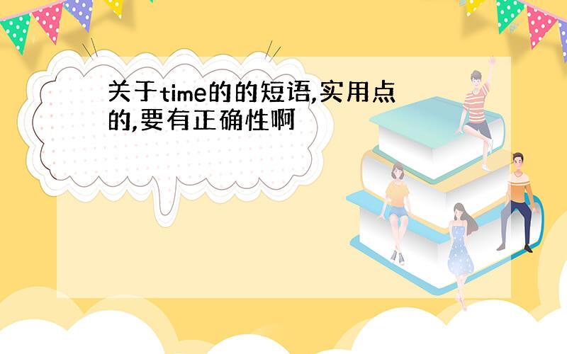 关于time的的短语,实用点的,要有正确性啊