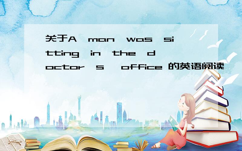 关于A,man,was,sitting,in,the,doctor's, office 的英语阅读