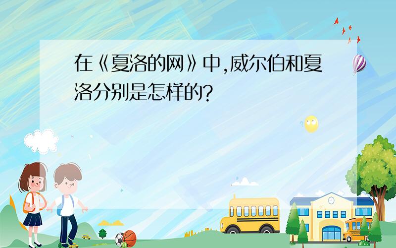 在《夏洛的网》中,威尔伯和夏洛分别是怎样的?