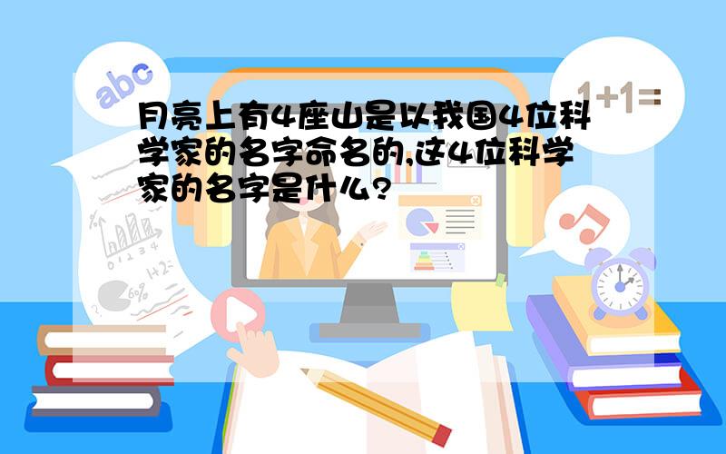 月亮上有4座山是以我国4位科学家的名字命名的,这4位科学家的名字是什么?