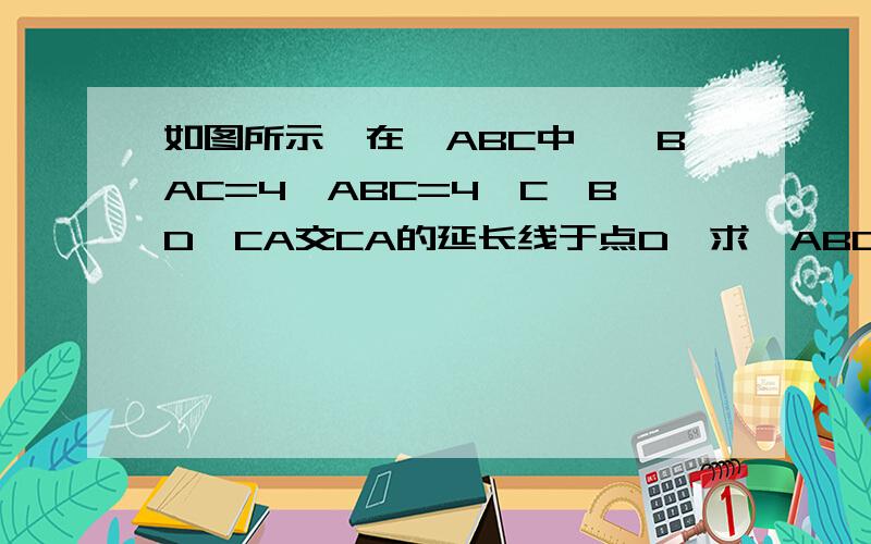 如图所示,在∠ABC中,∠BAC=4∠ABC=4∠C,BD⊥CA交CA的延长线于点D,求∠ABD的度数.