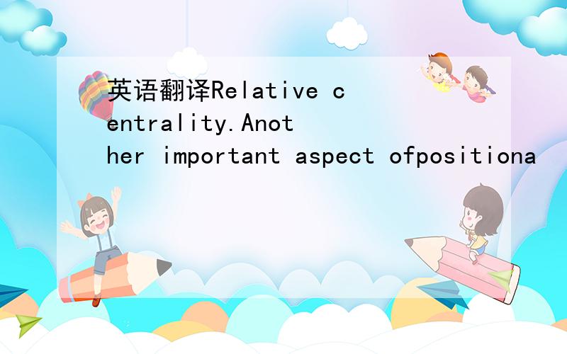 英语翻译Relative centrality.Another important aspect ofpositiona