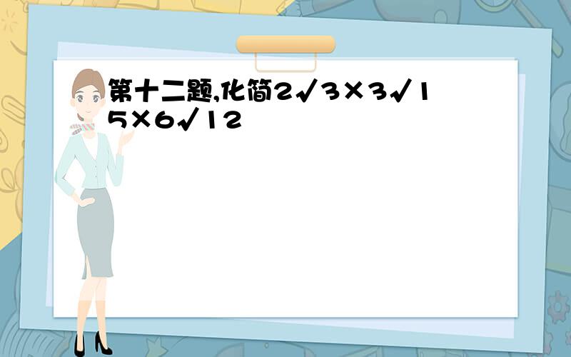 第十二题,化简2√3×3√15×6√12