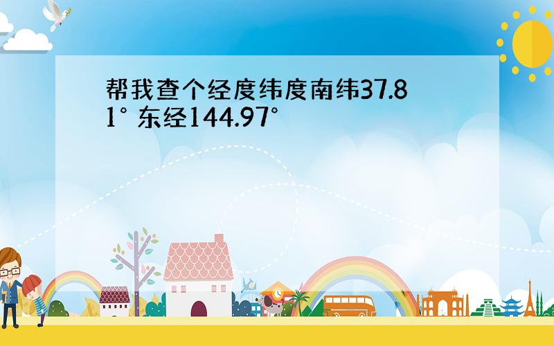 帮我查个经度纬度南纬37.81° 东经144.97°