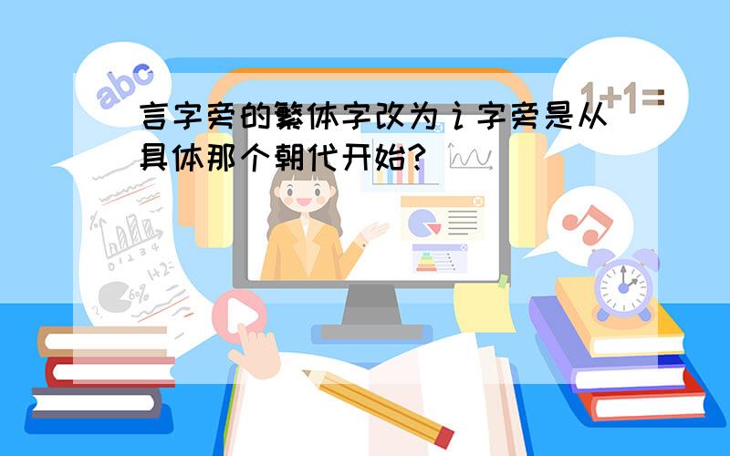 言字旁的繁体字改为讠字旁是从具体那个朝代开始?