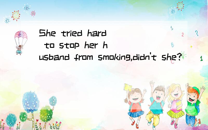 She tried hard to stop her husband from smoking,didn't she?