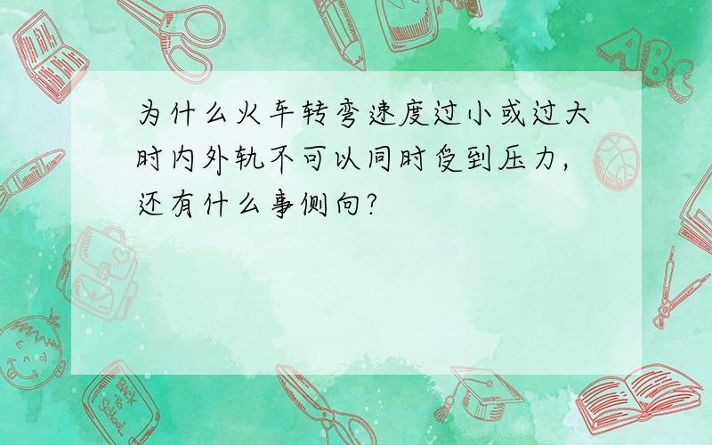 为什么火车转弯速度过小或过大时内外轨不可以同时受到压力,还有什么事侧向?