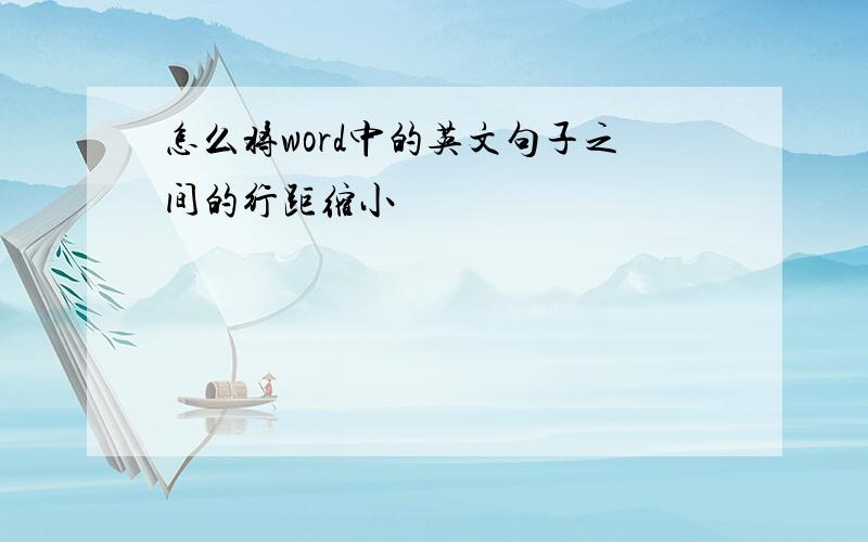 怎么将word中的英文句子之间的行距缩小