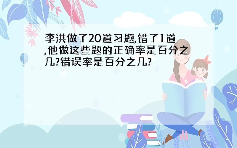 李洪做了20道习题,错了1道,他做这些题的正确率是百分之几?错误率是百分之几?