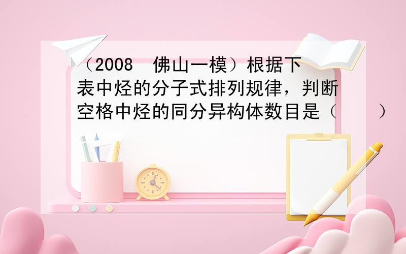 （2008•佛山一模）根据下表中烃的分子式排列规律，判断空格中烃的同分异构体数目是（　　）