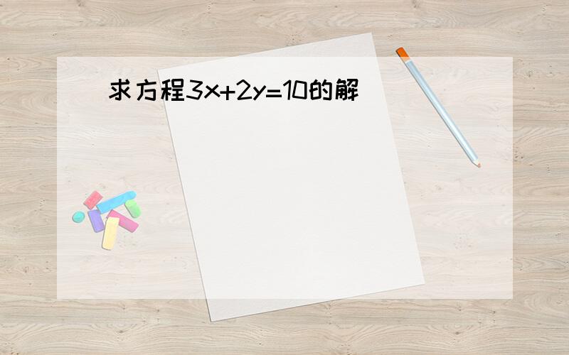 求方程3x+2y=10的解