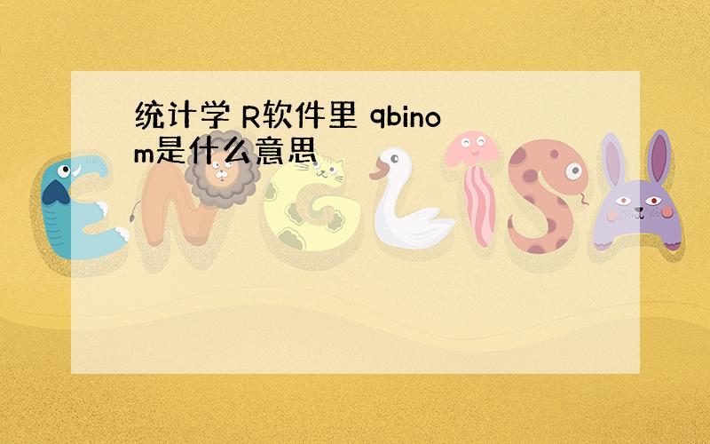 统计学 R软件里 qbinom是什么意思