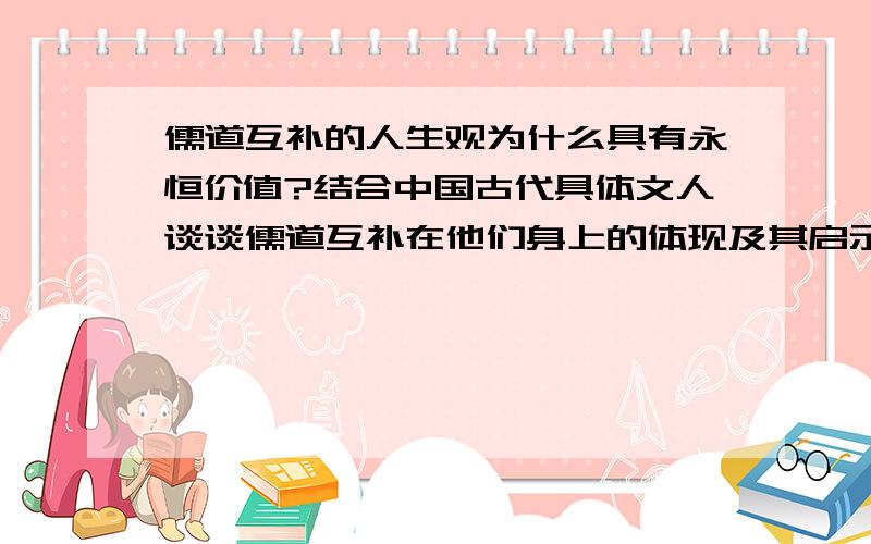 儒道互补的人生观为什么具有永恒价值?结合中国古代具体文人谈谈儒道互补在他们身上的体现及其启示.