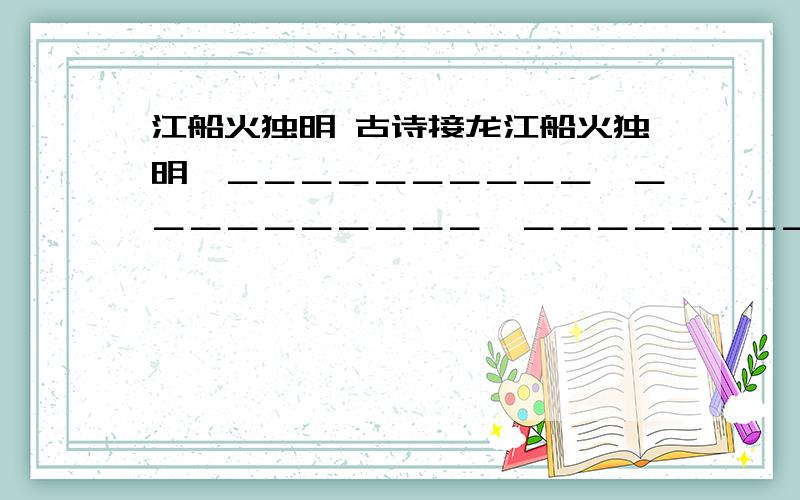 江船火独明 古诗接龙江船火独明‐＿＿＿＿＿＿＿＿＿＿‐＿＿＿＿＿＿＿＿＿＿‐＿＿＿＿＿＿＿＿＿‐＿＿＿＿＿＿＿＿＿‐＿＿