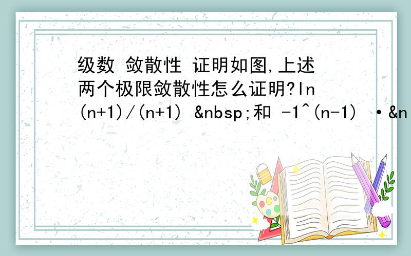 级数 敛散性 证明如图,上述两个极限敛散性怎么证明?ln(n+1)/(n+1)  和 -1^(n-1) ·&n