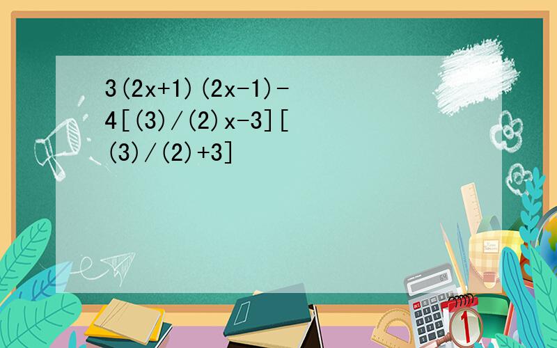 3(2x+1)(2x-1)-4[(3)/(2)x-3][(3)/(2)+3]