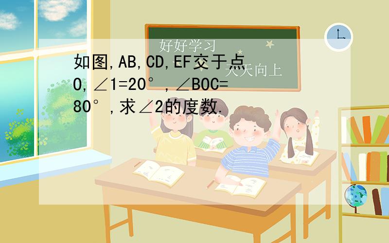 如图,AB,CD,EF交于点O,∠1=20°,∠BOC=80°,求∠2的度数.