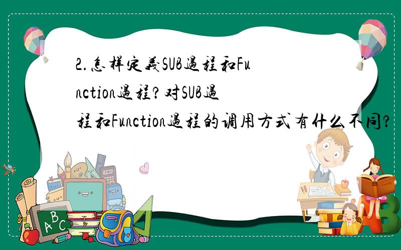 2.怎样定义SUB过程和Function过程?对SUB过程和Function过程的调用方式有什么不同?