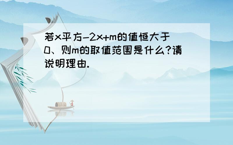 若x平方-2x+m的值恒大于0、则m的取值范围是什么?请说明理由.