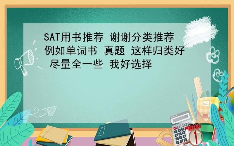 SAT用书推荐 谢谢分类推荐例如单词书 真题 这样归类好 尽量全一些 我好选择