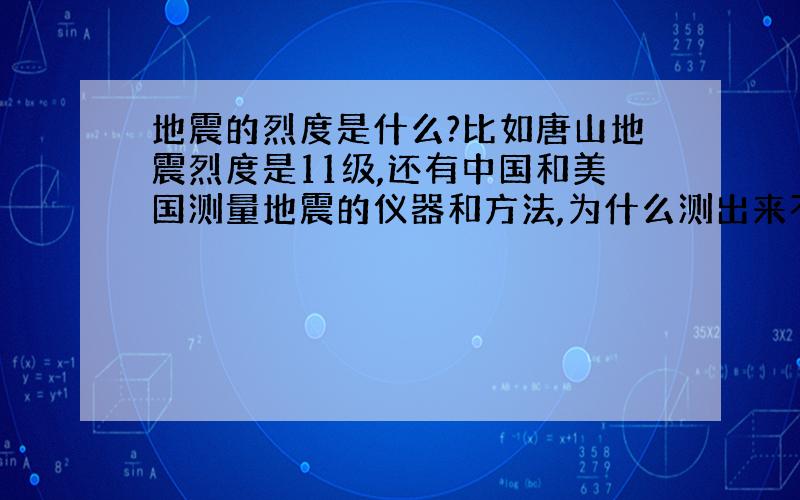 地震的烈度是什么?比如唐山地震烈度是11级,还有中国和美国测量地震的仪器和方法,为什么测出来不同?