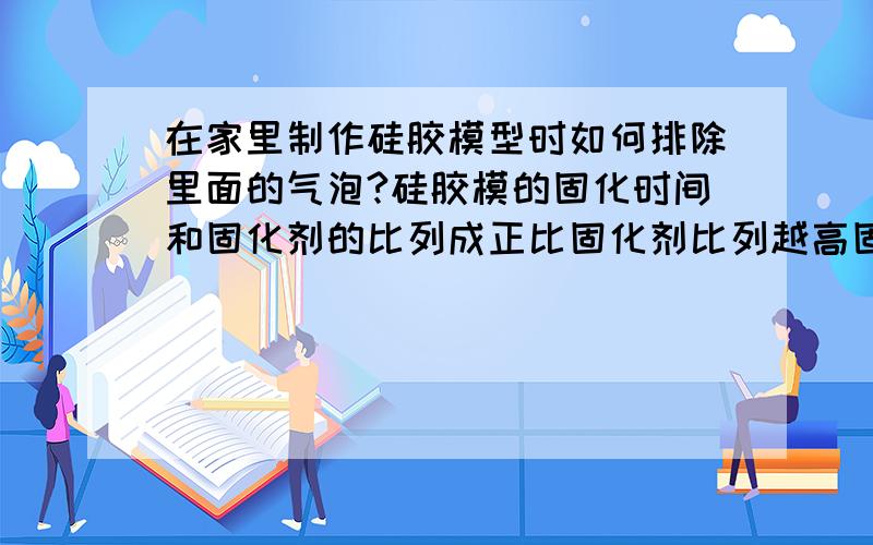 在家里制作硅胶模型时如何排除里面的气泡?硅胶模的固化时间和固化剂的比列成正比固化剂比列越高固化时间