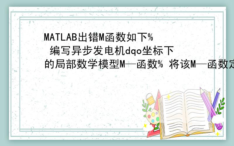 MATLAB出错M函数如下% 编写异步发电机dqo坐标下的局部数学模型M—函数% 将该M—函数定义为asy_ge,其中x