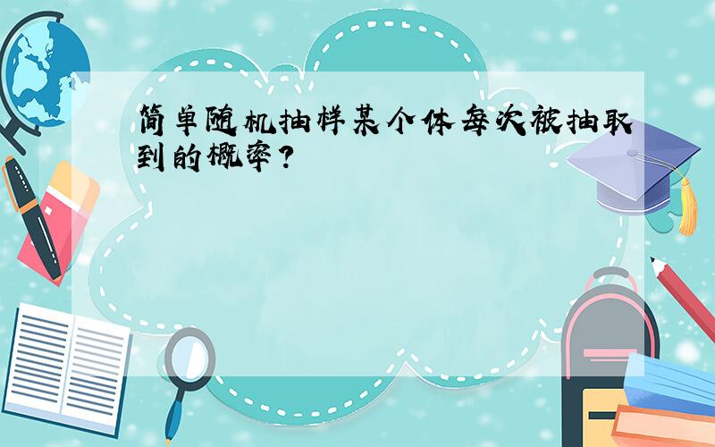 简单随机抽样某个体每次被抽取到的概率?