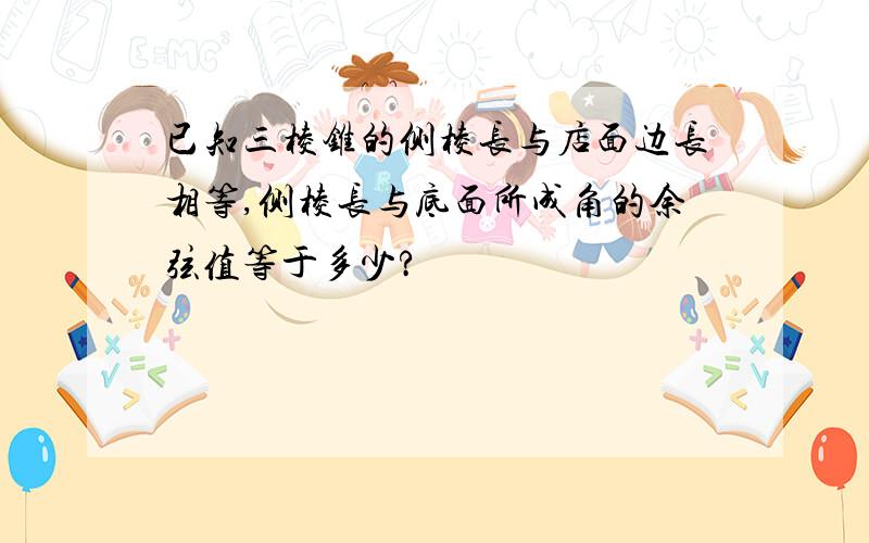 已知三棱锥的侧棱长与店面边长相等,侧棱长与底面所成角的余弦值等于多少?