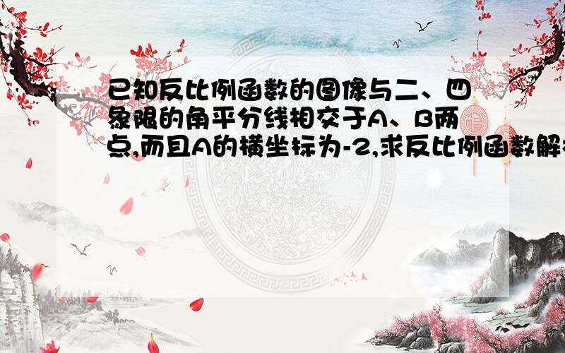 已知反比例函数的图像与二、四象限的角平分线相交于A、B两点,而且A的横坐标为-2,求反比例函数解析式和点B