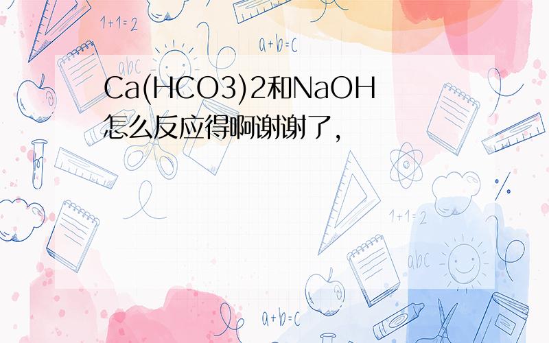 Ca(HCO3)2和NaOH怎么反应得啊谢谢了,