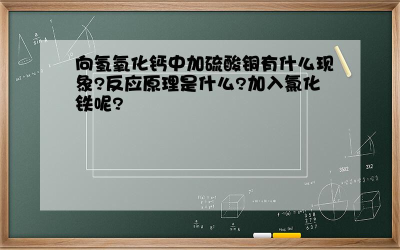 向氢氧化钙中加硫酸铜有什么现象?反应原理是什么?加入氯化铁呢?