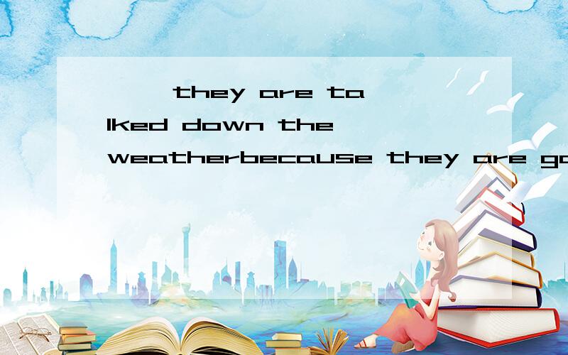 < >they are talked down the weatherbecause they are going to