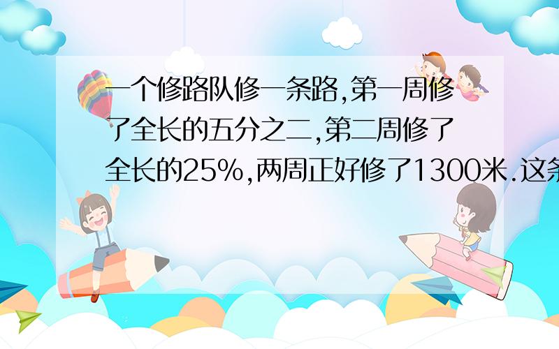 一个修路队修一条路,第一周修了全长的五分之二,第二周修了全长的25%,两周正好修了1300米.这条路全长多少米?