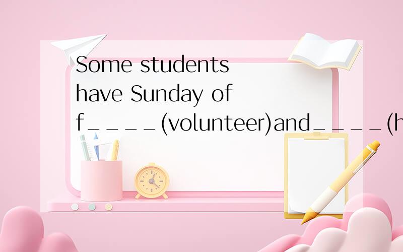 Some students have Sunday off____(volunteer)and____(help)oth