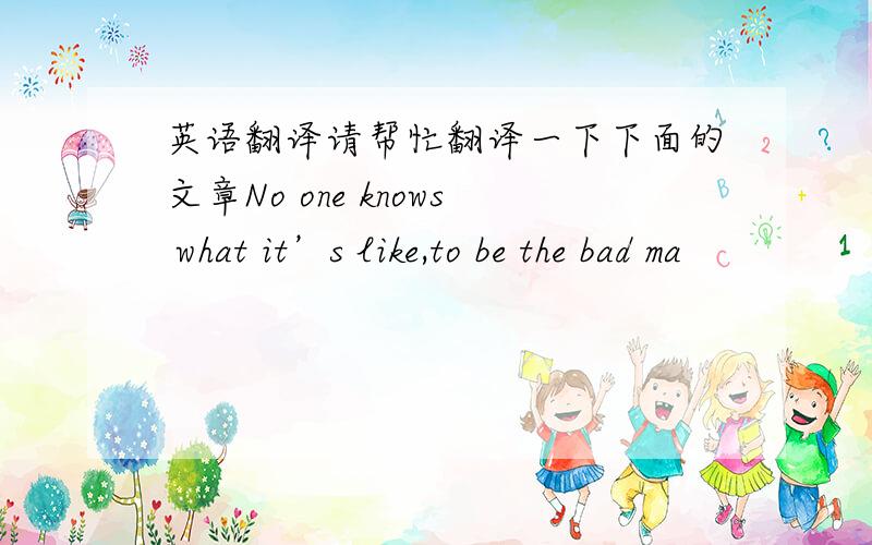 英语翻译请帮忙翻译一下下面的文章No one knows what it’s like,to be the bad ma