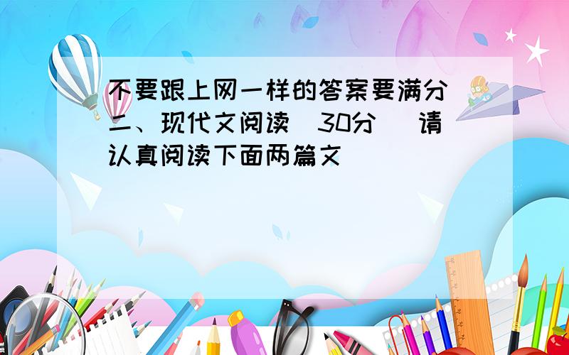 不要跟上网一样的答案要满分 二、现代文阅读（30分） 请认真阅读下面两篇文