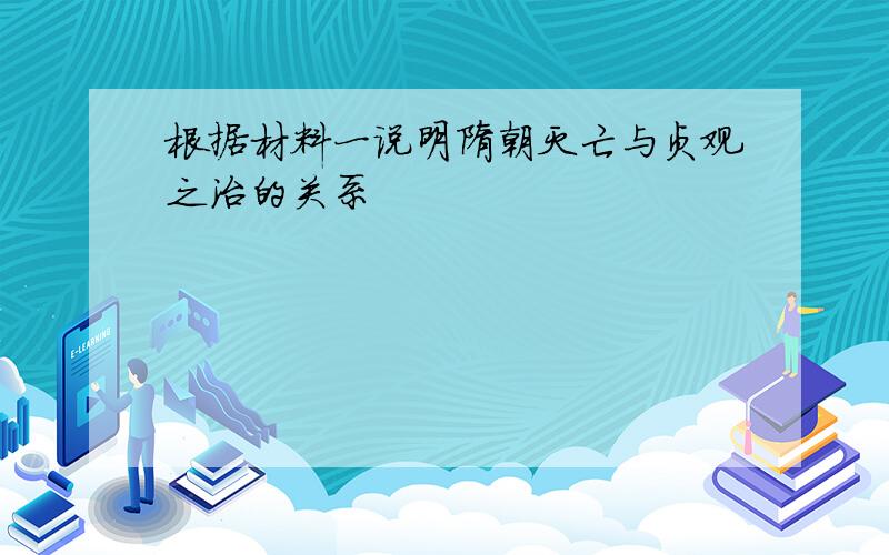 根据材料一说明隋朝灭亡与贞观之治的关系