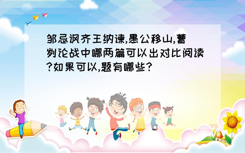 邹忌讽齐王纳谏,愚公移山,曹刿论战中哪两篇可以出对比阅读?如果可以,题有哪些?