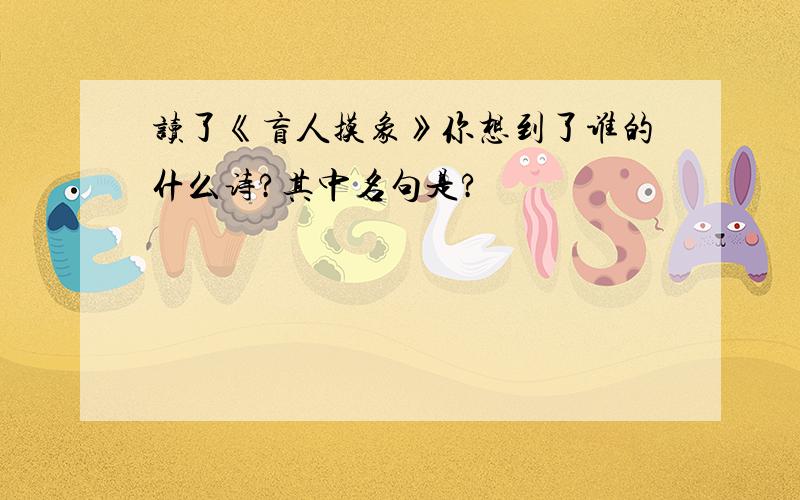 读了《盲人摸象》你想到了谁的什么诗?其中名句是?