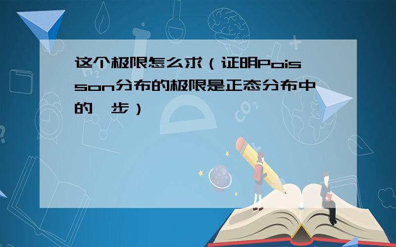 这个极限怎么求（证明Poisson分布的极限是正态分布中的一步）