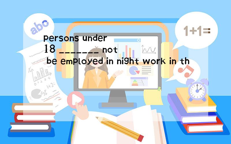 persons under 18 _______ not be employed in night work in th