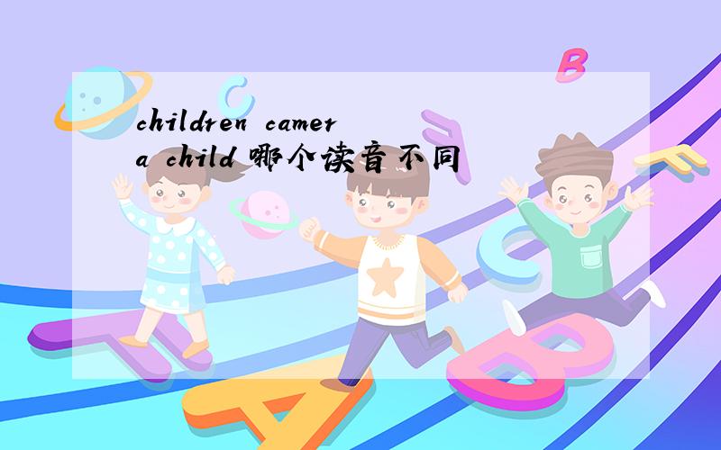 children camera child 哪个读音不同