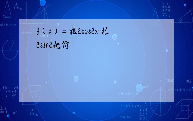 f(x)=根2cos2x-根2sin2化简