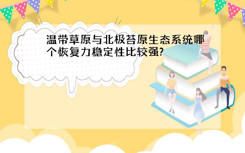 温带草原与北极苔原生态系统哪个恢复力稳定性比较强?