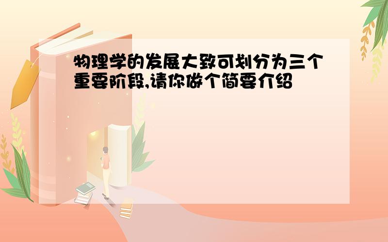 物理学的发展大致可划分为三个重要阶段,请你做个简要介绍