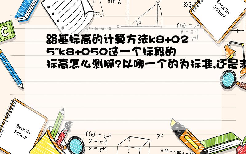 路基标高的计算方法k8+025~k8+050这一个标段的标高怎么测啊?以哪一个的为标准,还是求平均值?