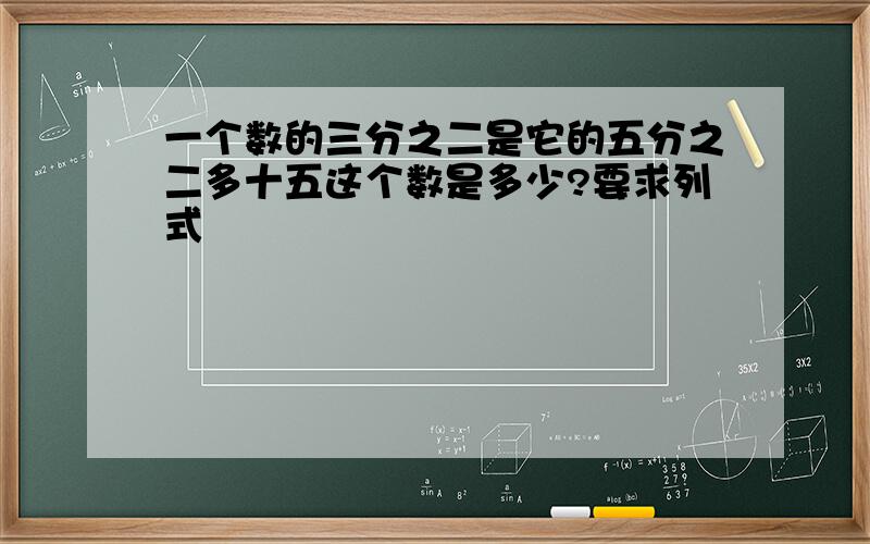 一个数的三分之二是它的五分之二多十五这个数是多少?要求列式