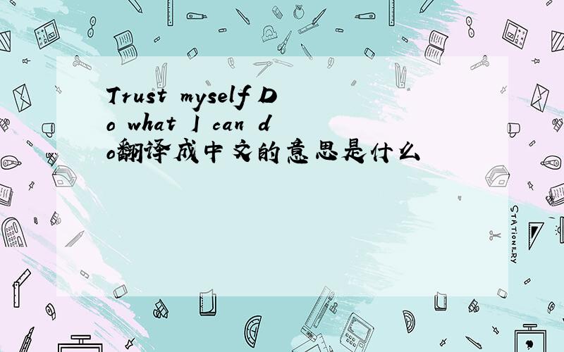 Trust myself Do what I can do翻译成中文的意思是什么