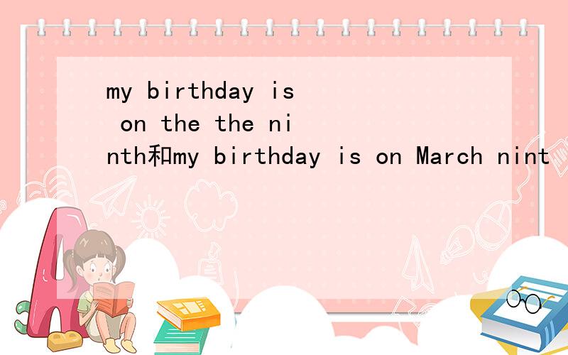 my birthday is on the the ninth和my birthday is on March nint